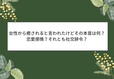 同性から癒されると言われた|「癒される」って言われたのですが、どういうことですか？？